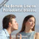 Bottom Line on Periodontal Disease